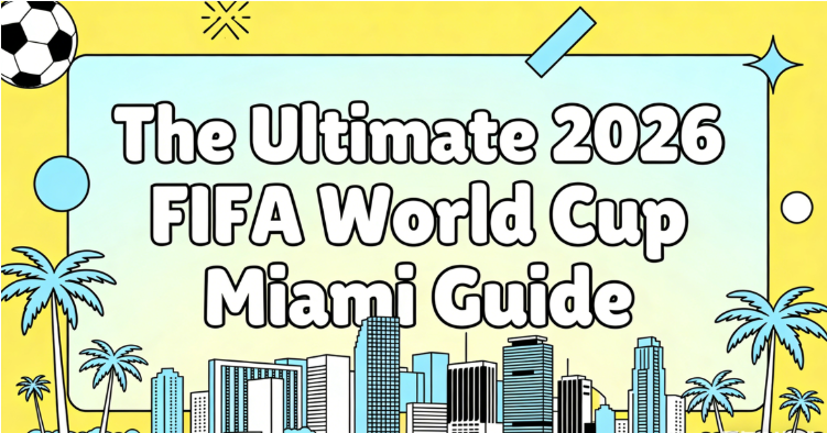The Ultimate 2026 FIFA World Cup Miami Guide: Bronze Final, 7 Matches, Tickets, Stadium, Flights, Hotels, Transport & Fan Experiences